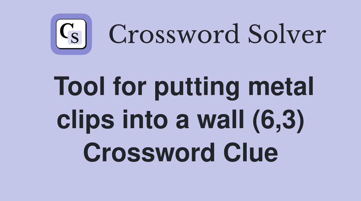 Tool for putting metal clips into a wall (6,3) Crossword Clue Answers